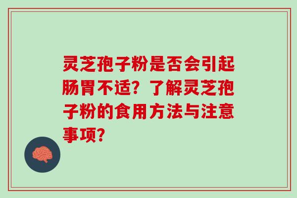 灵芝孢子粉是否会引起肠胃不适？了解灵芝孢子粉的食用方法与注意事项？