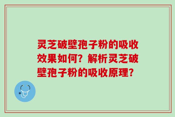灵芝破壁孢子粉的吸收效果如何？解析灵芝破壁孢子粉的吸收原理？