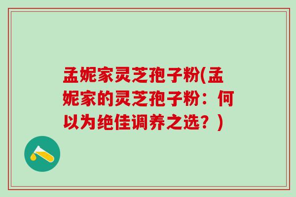 孟妮家灵芝孢子粉(孟妮家的灵芝孢子粉：何以为绝佳调养之选？)