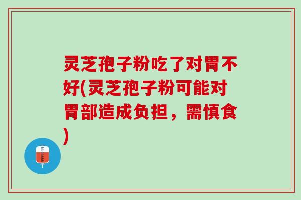 灵芝孢子粉吃了对胃不好(灵芝孢子粉可能对胃部造成负担,需慎食) 灵芝孢子粉吃了对胃不好(灵芝孢子粉可能对胃部造成负担,需慎食)