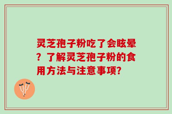 灵芝孢子粉吃了会眩晕？了解灵芝孢子粉的食用方法与注意事项？