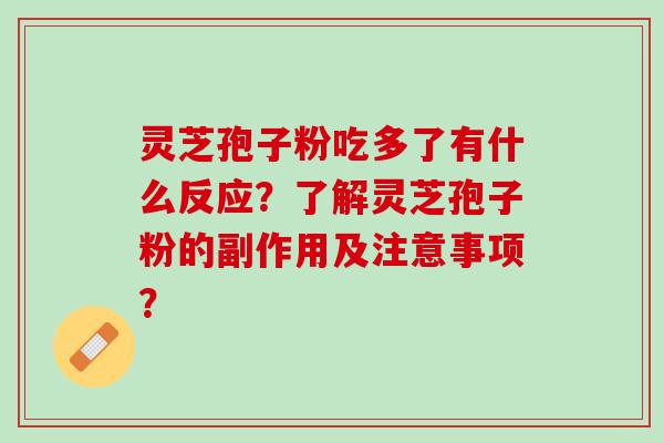 灵芝孢子粉吃多了有什么反应？了解灵芝孢子粉的副作用及注意事项？