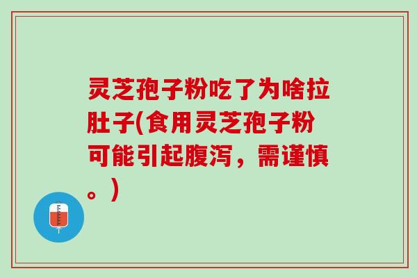 灵芝孢子粉吃了为啥拉肚子(食用灵芝孢子粉可能引起腹泻，需谨慎。)