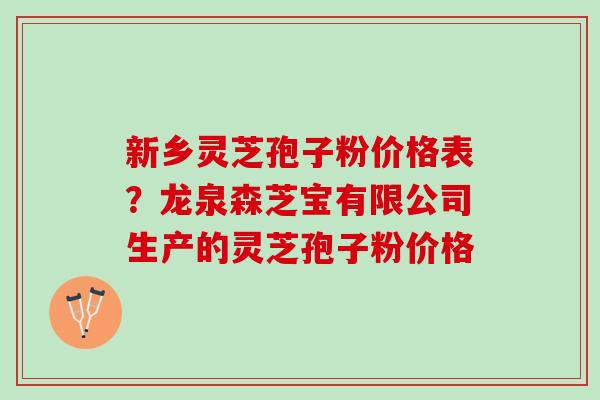 新乡灵芝孢子粉价格表?龙泉森芝宝有限公司生产的灵芝孢子粉价格 新乡灵芝孢子粉价格表?龙泉森芝宝有限公司生产的灵芝孢子粉价格