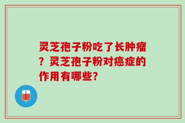 灵芝孢子粉吃了长？灵芝孢子粉对症的作用有哪些？