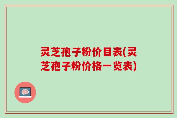 灵芝孢子粉价目表(灵芝孢子粉价格一览表)