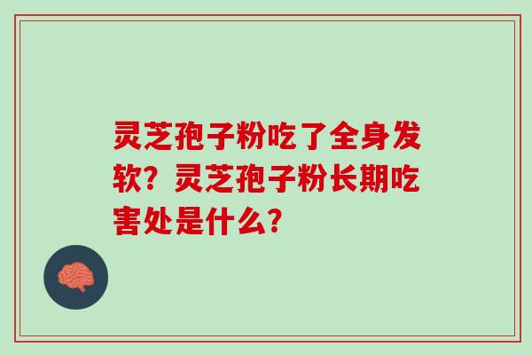 灵芝孢子粉吃了全身发软？灵芝孢子粉长期吃害处是什么？
