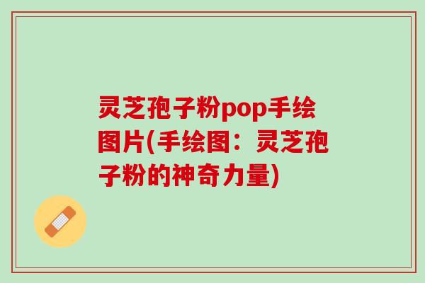 灵芝孢子粉pop手绘图片(手绘图：灵芝孢子粉的神奇力量)