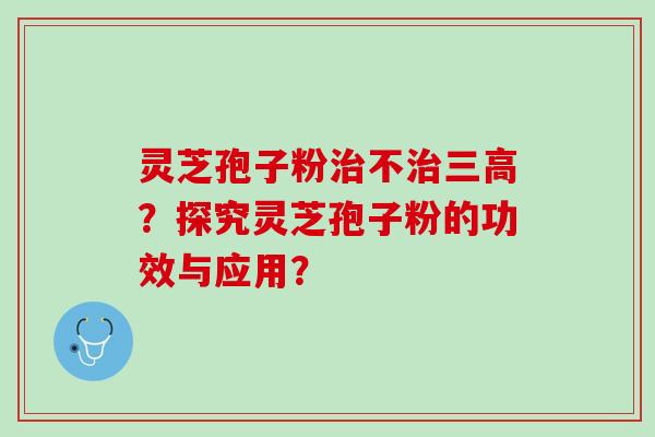 灵芝孢子粉不？探究灵芝孢子粉的功效与应用？