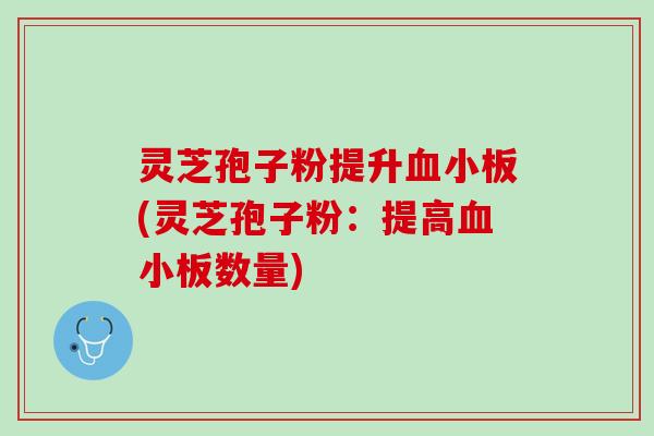 灵芝孢子粉提升(灵芝孢子粉：提高数量)
