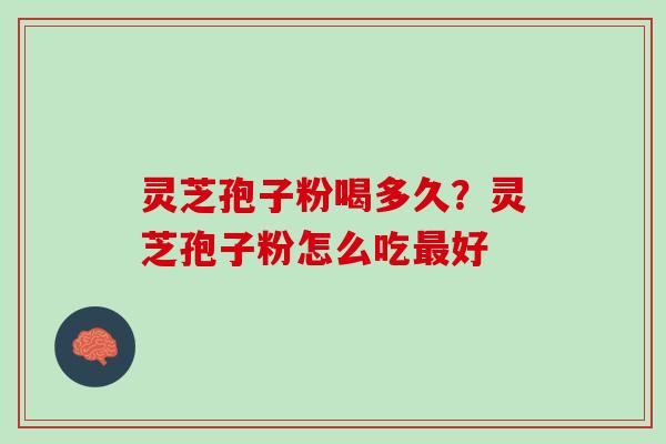 灵芝孢子粉喝多久？灵芝孢子粉怎么吃最好