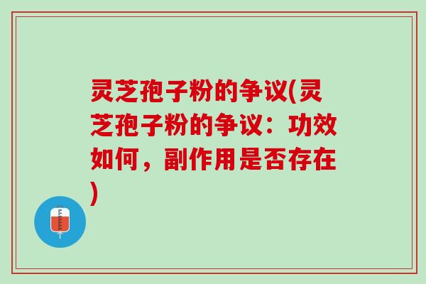 灵芝孢子粉的争议(灵芝孢子粉的争议:功效如何,副作用是否存在) 灵芝孢子粉的争议(灵芝孢子粉的争议:功效如何,副作用是否存在)