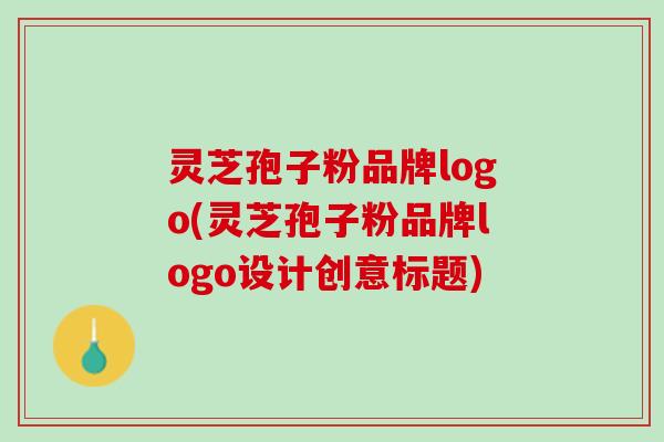 灵芝孢子粉品牌logo(灵芝孢子粉品牌logo设计创意标题)