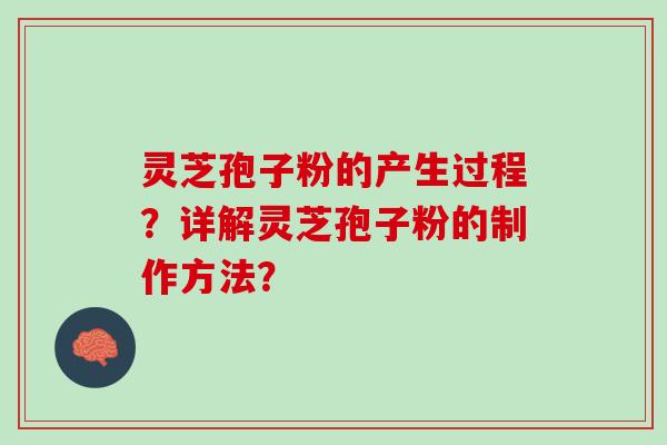 灵芝孢子粉的产生过程？详解灵芝孢子粉的制作方法？