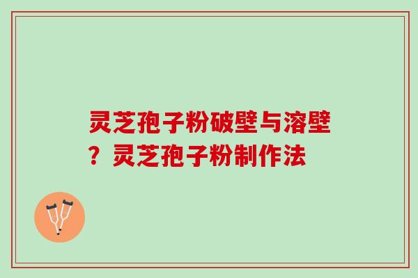 灵芝孢子粉破壁与溶壁？灵芝孢子粉制作法