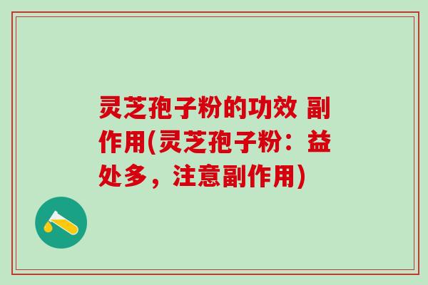 灵芝孢子粉的功效 副作用(灵芝孢子粉：益处多，注意副作用)