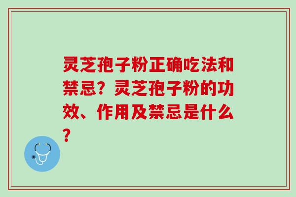 灵芝孢子粉正确吃法和禁忌？灵芝孢子粉的功效、作用及禁忌是什么？