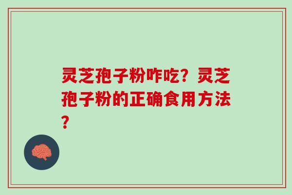 灵芝孢子粉咋吃？灵芝孢子粉的正确食用方法？