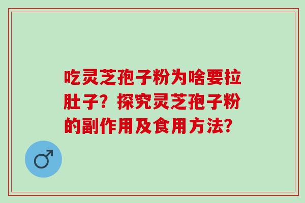 吃灵芝孢子粉为啥要拉肚子？探究灵芝孢子粉的副作用及食用方法？