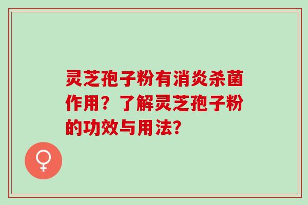 灵芝孢子粉有杀菌作用?了解灵芝孢子粉的功效与用法? 灵芝孢子粉有杀菌作用?了解灵芝孢子粉的功效与用法?