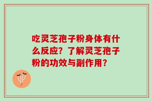 吃灵芝孢子粉身体有什么反应？了解灵芝孢子粉的功效与副作用？