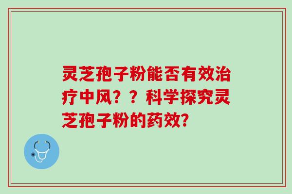 灵芝孢子粉能否有效治疗中风？？科学探究灵芝孢子粉的药效？