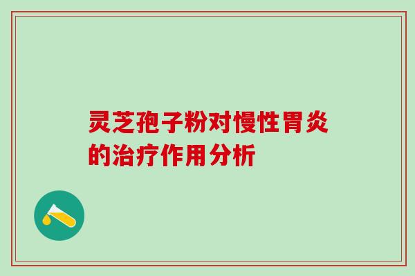 灵芝孢子粉对慢性胃炎的治疗作用分析