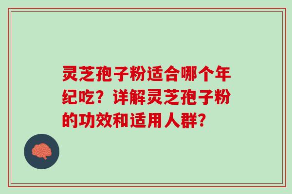灵芝孢子粉适合哪个年纪吃？详解灵芝孢子粉的功效和适用人群？