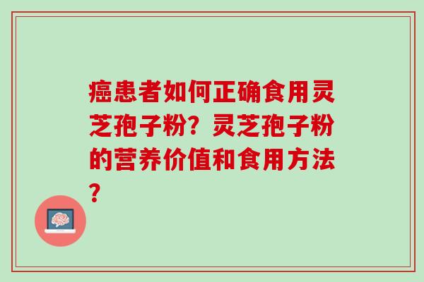 癌患者如何正确食用灵芝孢子粉？灵芝孢子粉的营养价值和食用方法？