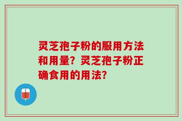 灵芝孢子粉的服用方法和用量？灵芝孢子粉正确食用的用法？