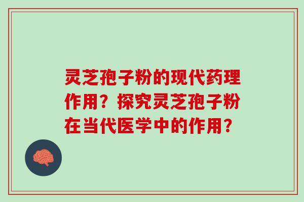 灵芝孢子粉的现代药理作用?探究灵芝孢子粉在当代医学中的作用? 灵芝孢子粉的现代药理作用?探究灵芝孢子粉在当代医学中的作用?