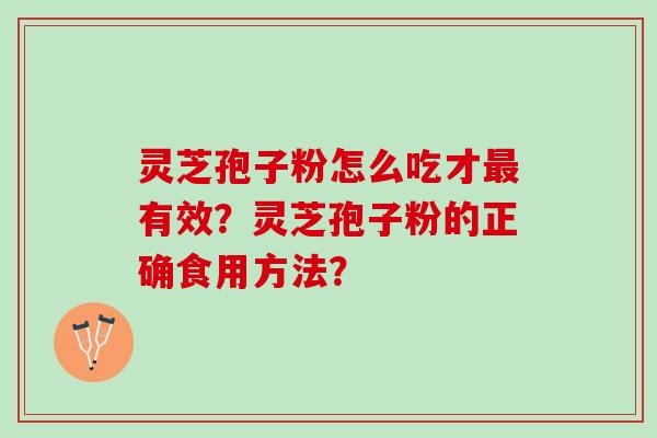 灵芝孢子粉怎么吃才有效？灵芝孢子粉的正确食用方法？