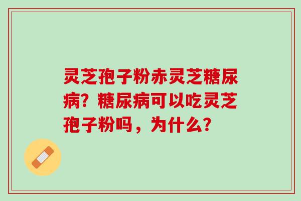 灵芝孢子粉赤灵芝?可以吃灵芝孢子粉吗,为什么? 灵芝孢子粉赤灵芝?可以吃灵芝孢子粉吗,为什么?