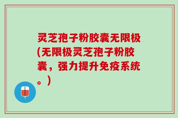 灵芝孢子粉胶囊无限极(无限极灵芝孢子粉胶囊，强力提升免疫系统。)