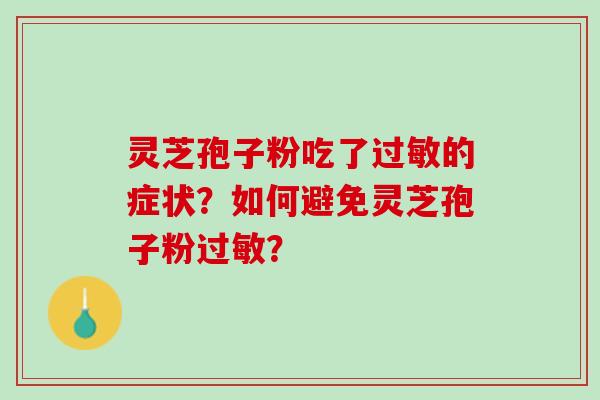 灵芝孢子粉吃了过敏的症状？如何避免灵芝孢子粉过敏？