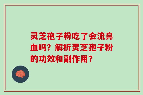 灵芝孢子粉吃了会流鼻血吗？解析灵芝孢子粉的功效和副作用？
