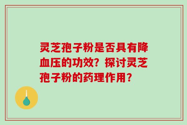 灵芝孢子粉是否具有降血压的功效？探讨灵芝孢子粉的药理作用？