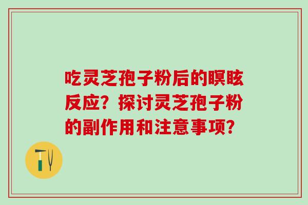 吃灵芝孢子粉后的瞑眩反应？探讨灵芝孢子粉的副作用和注意事项？