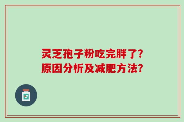 灵芝孢子粉吃完胖了？原因分析及减肥方法？