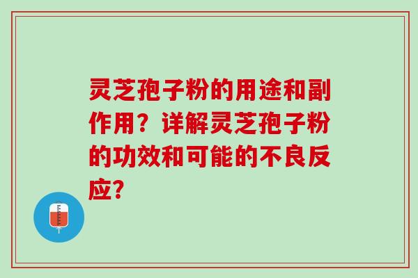 灵芝孢子粉的用途和副作用?详解灵芝孢子粉的功效和可能的不良反应? 灵芝孢子粉的用途和副作用?详解灵芝孢子粉的功效和可能的不良反应?