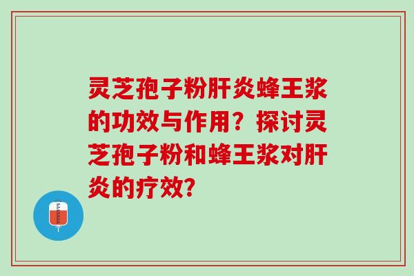 灵芝孢子粉蜂王浆的功效与作用?探讨灵芝孢子粉和蜂王浆对的疗效? 灵芝孢子粉蜂王浆的功效与作用?探讨灵芝孢子粉和蜂王浆对的疗效?