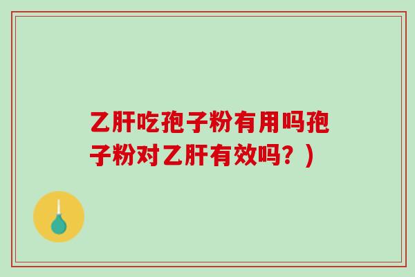 吃孢子粉有用吗孢子粉对有效吗？)