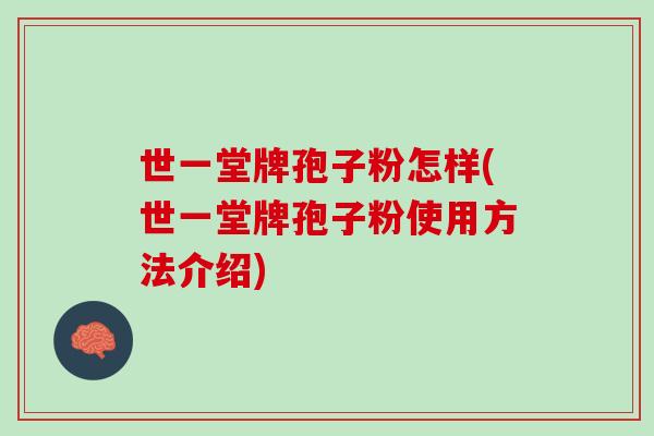 世一堂牌孢子粉怎样(世一堂牌孢子粉使用方法介绍)