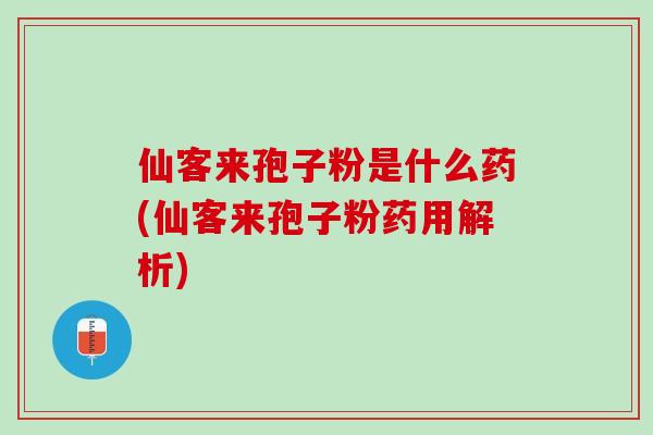 仙客来孢子粉是什么药(仙客来孢子粉药用解析)