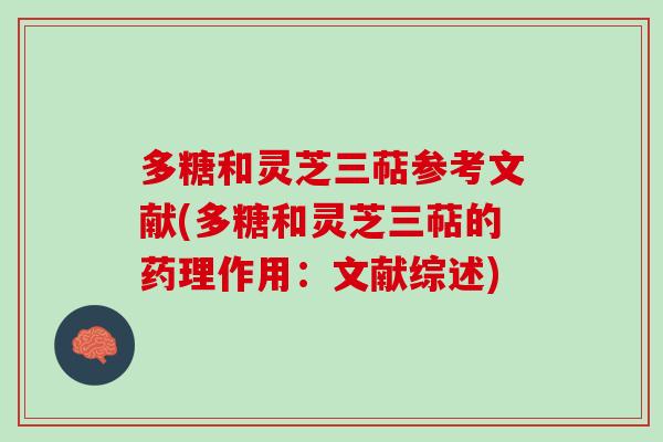 多糖和灵芝三萜参考文献(多糖和灵芝三萜的药理作用：文献综述)