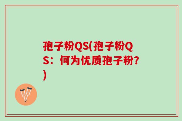 孢子粉QS(孢子粉QS:何为优质孢子粉?) 孢子粉QS(孢子粉QS:何为优质孢子粉?)