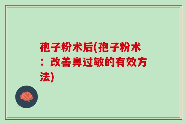 孢子粉术后(孢子粉术：改善鼻过敏的有效方法)