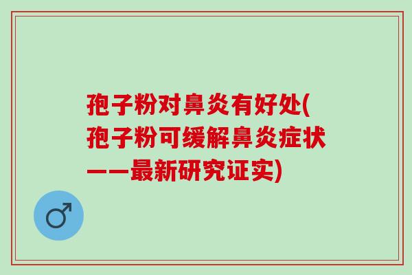 孢子粉对鼻炎有好处(孢子粉可缓解鼻炎症状——最新研究证实)