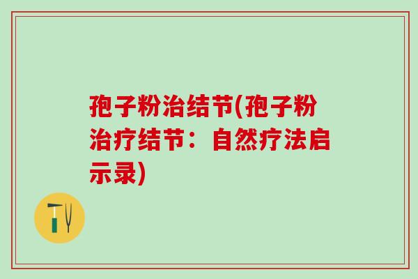 孢子粉治结节(孢子粉治疗结节：自然疗法启示录)
