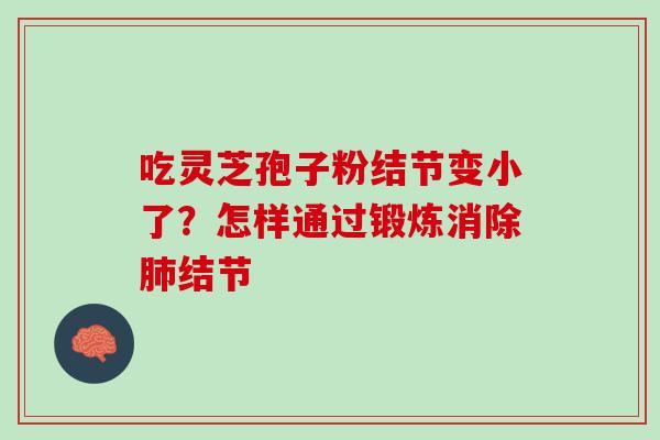 吃灵芝孢子粉结节变小了？怎样通过锻炼消除肺结节